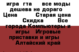 игра  гта 4   все моды дешева не дораго › Цена ­ 100 › Старая цена ­ 250 › Скидка ­ 6 - Все города Компьютеры и игры » Игровые приставки и игры   . Алтайский край